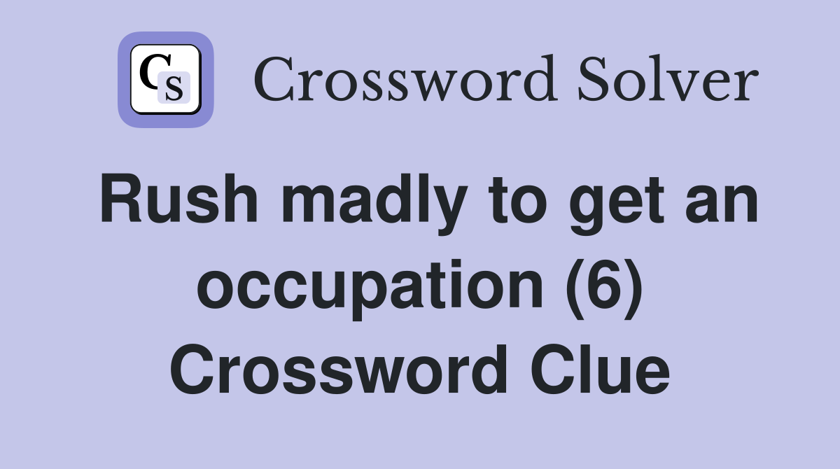 Rush madly to get an occupation (6) Crossword Clue