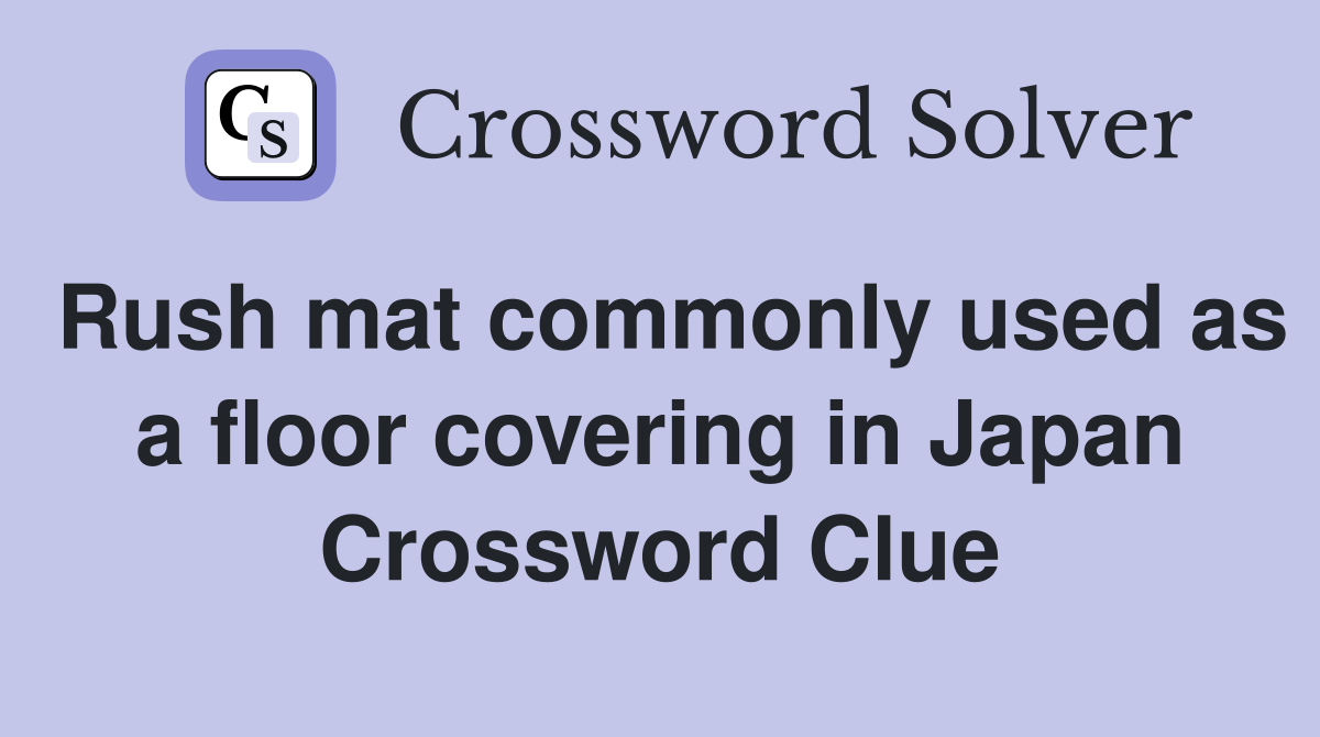 Rush mat commonly used as a floor covering in Japan Crossword Clue