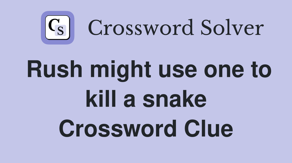 Rush might use one to kill a snake Crossword Clue