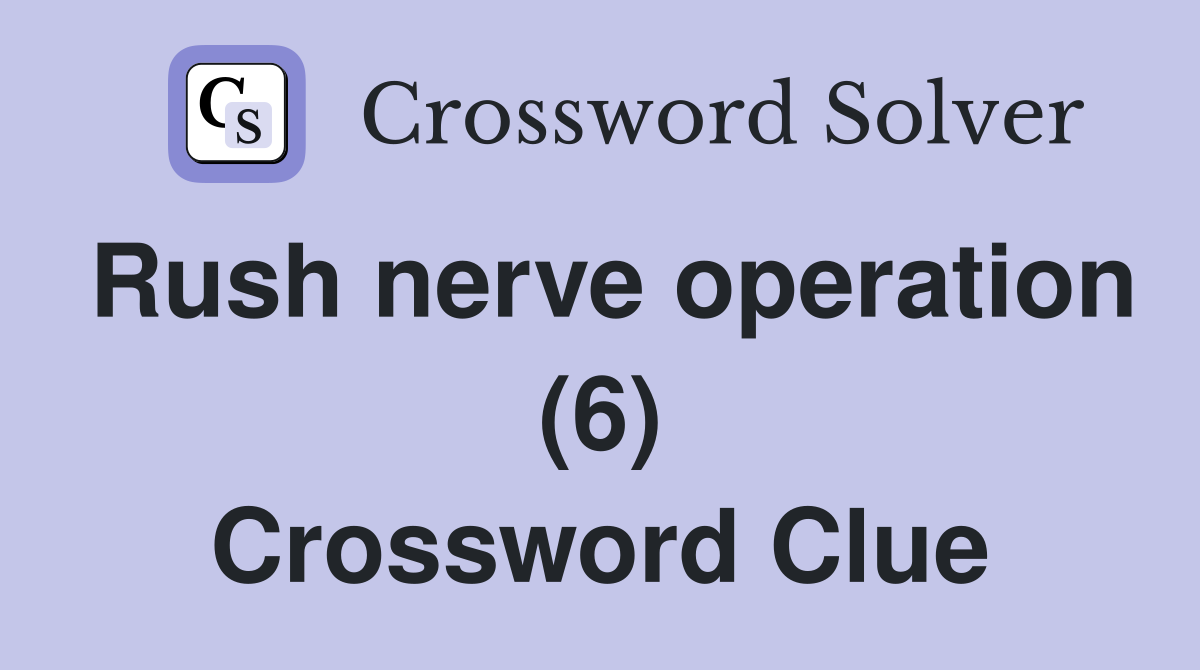 Rush nerve operation (6) Crossword Clue
