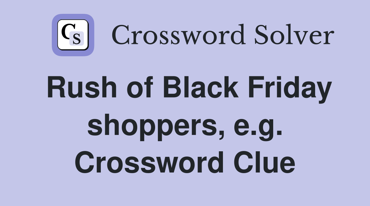 Rush of Black Friday shoppers, e.g. Crossword Clue