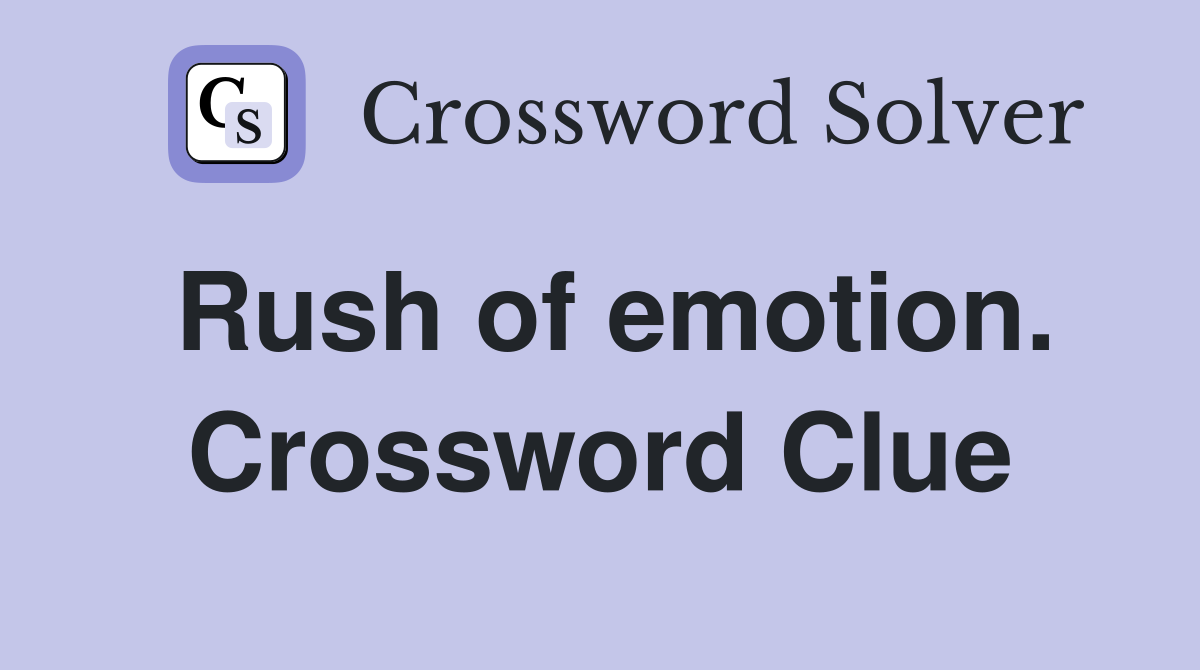 Rush of emotion. Crossword Clue