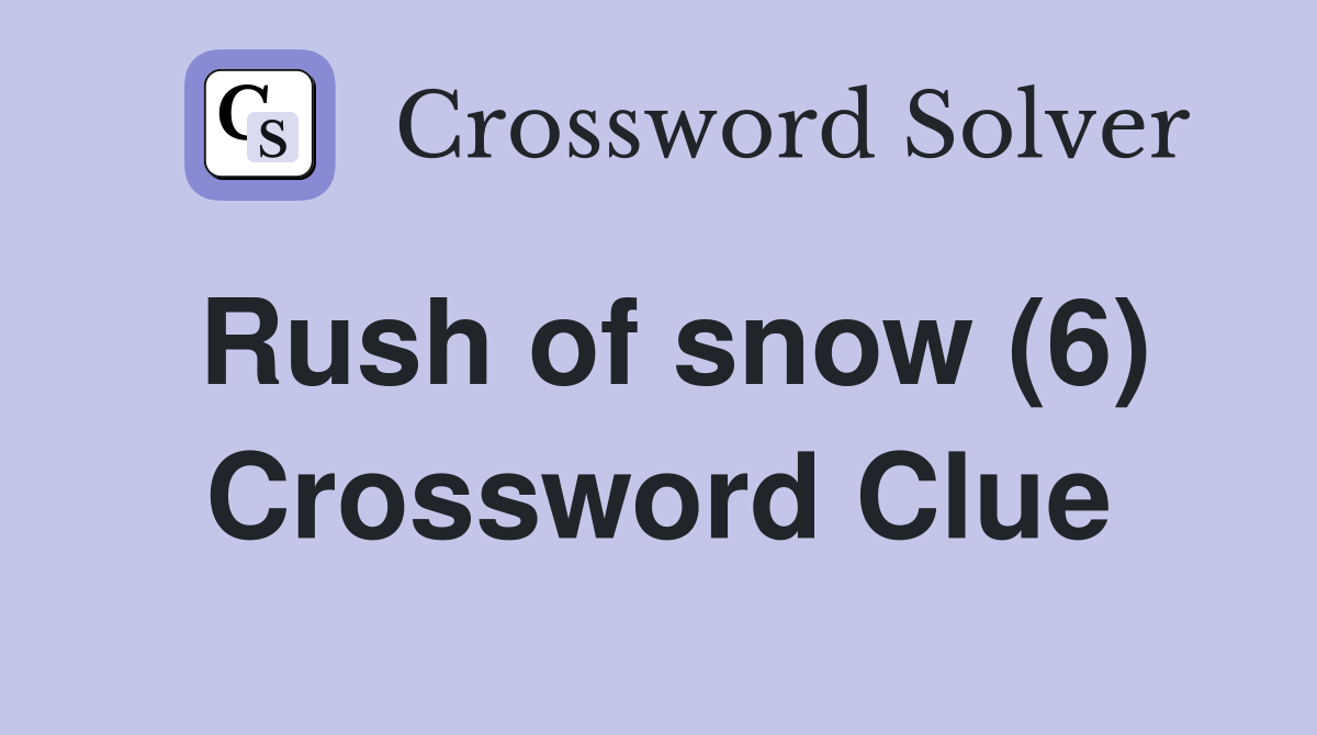 Rush of snow (6) Crossword Clue