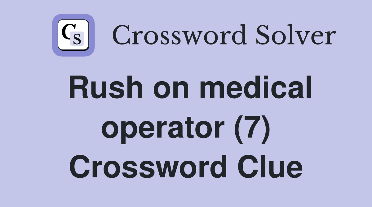 Rush on medical operator (7) Crossword Clue