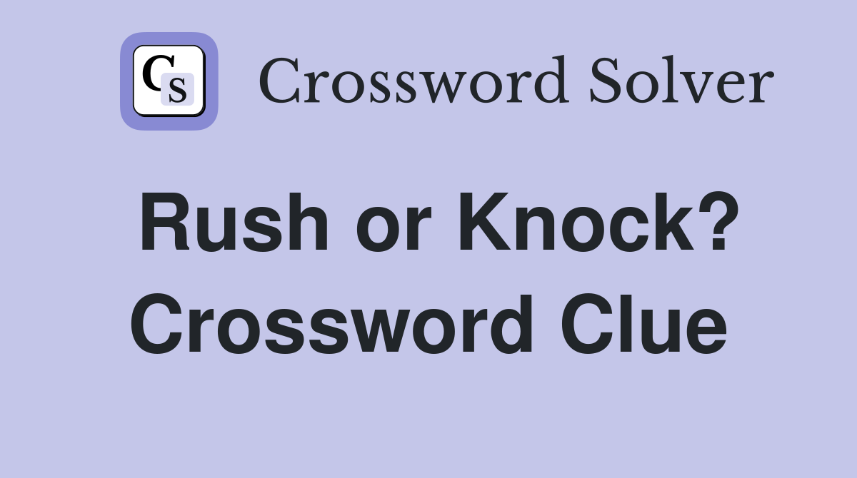 Rush or Knock? Crossword Clue