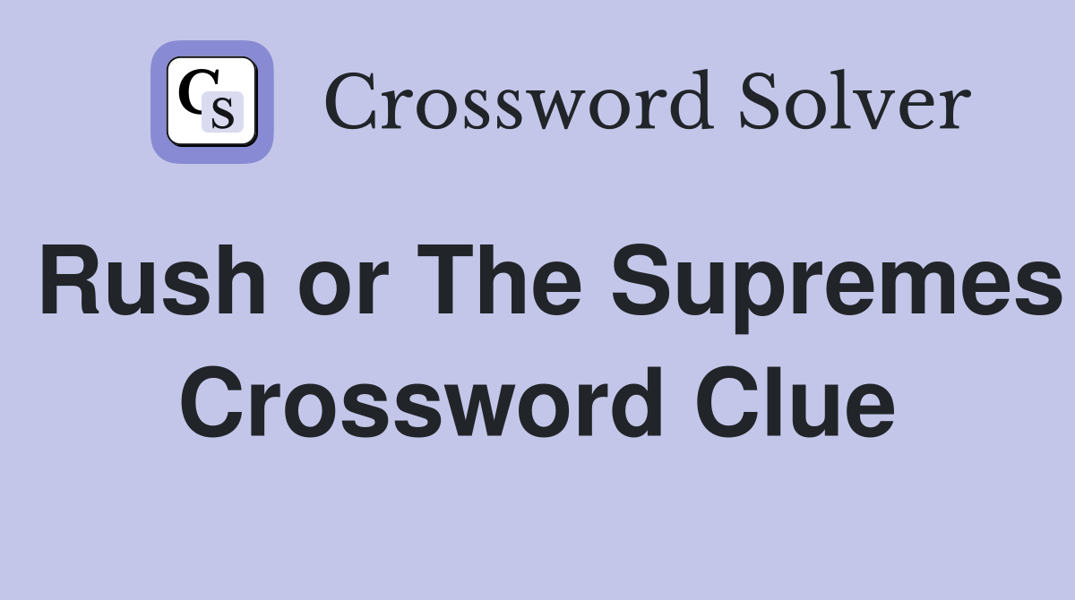 Rush or The Supremes Crossword Clue