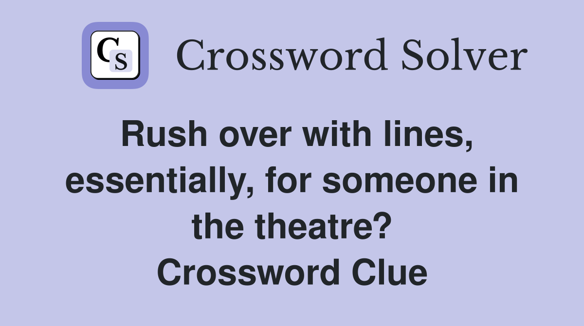 Rush over with lines, essentially, for someone in the theatre? Crossword Clue