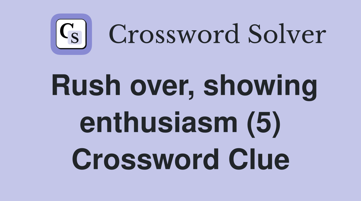 Rush over, showing enthusiasm (5) Crossword Clue