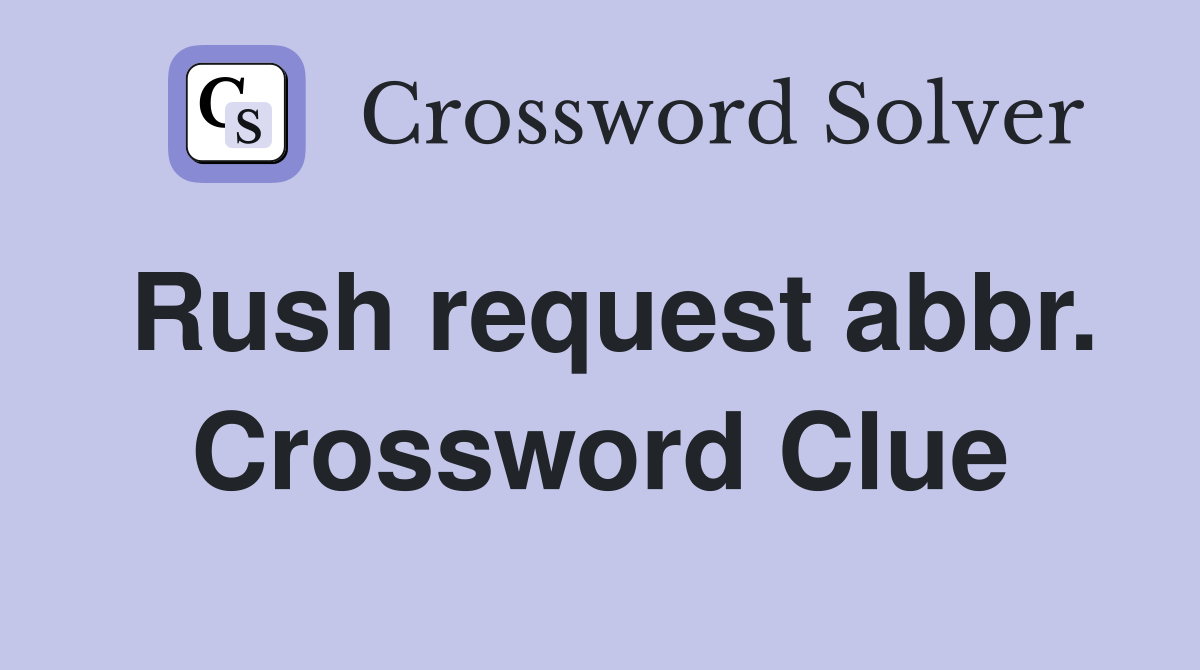 Rush request abbr. Crossword Clue