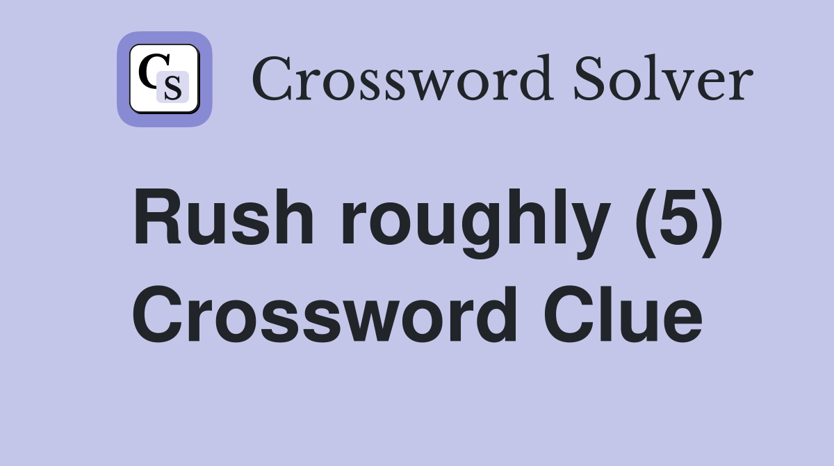 Rush roughly (5) Crossword Clue