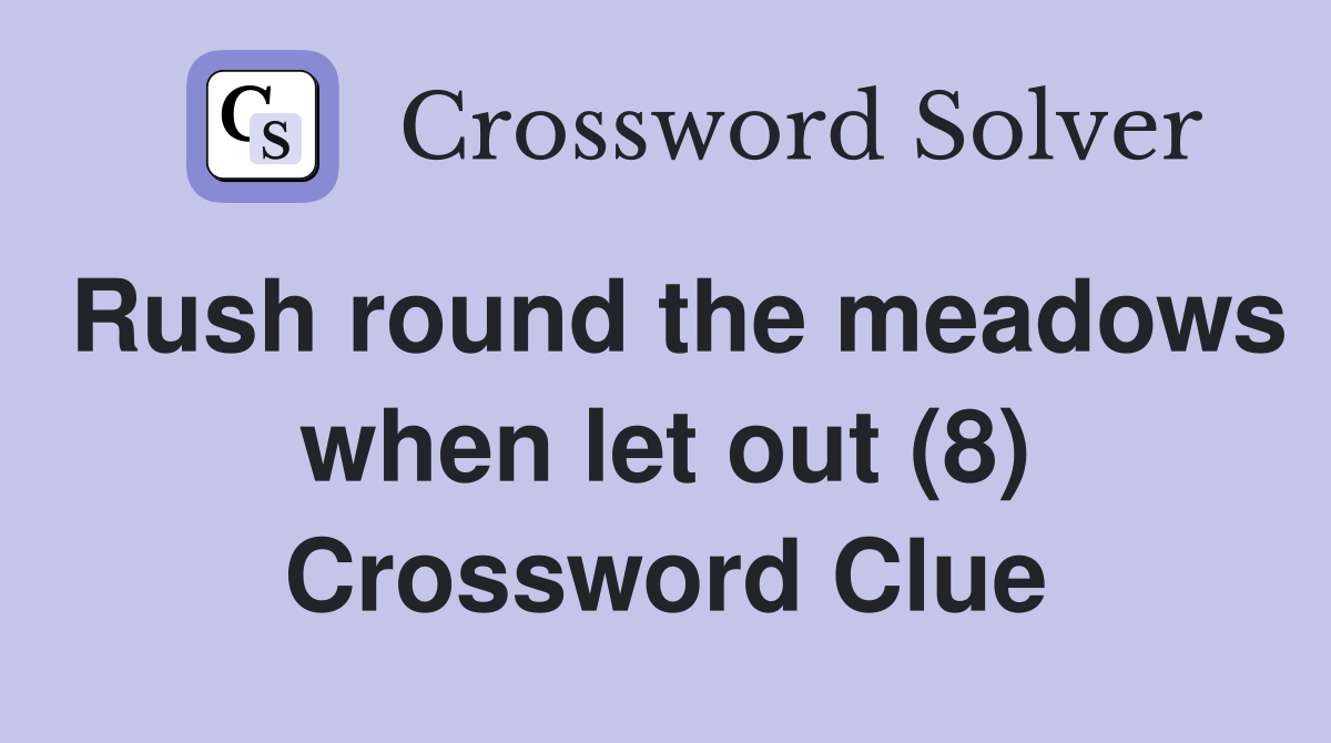 Rush round the meadows when let out (8) Crossword Clue