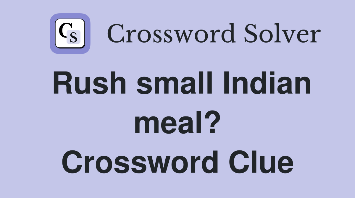 Rush small Indian meal? Crossword Clue