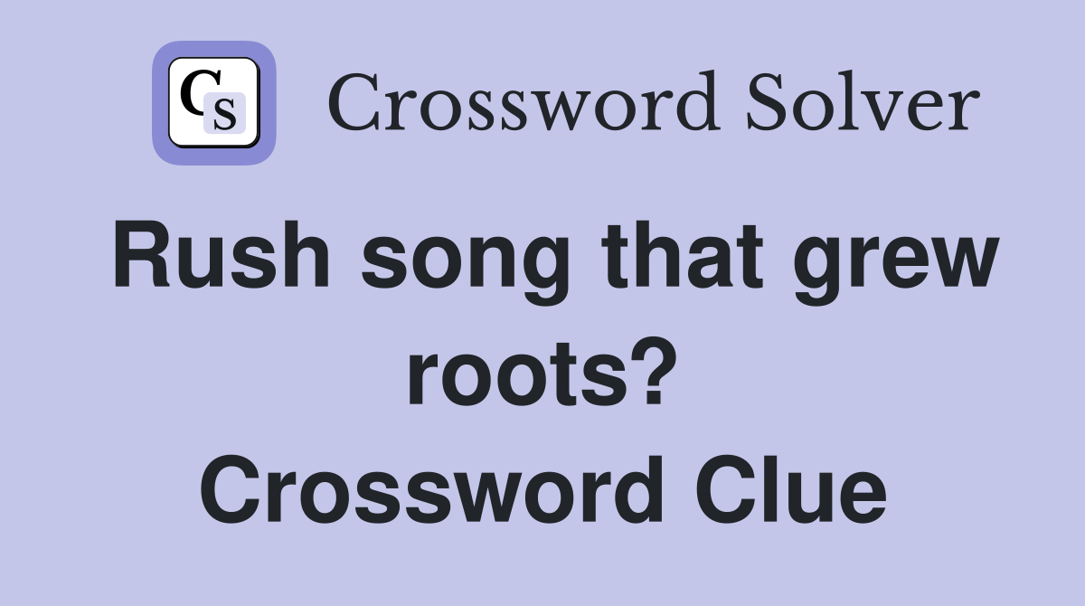 Rush song that grew roots? Crossword Clue