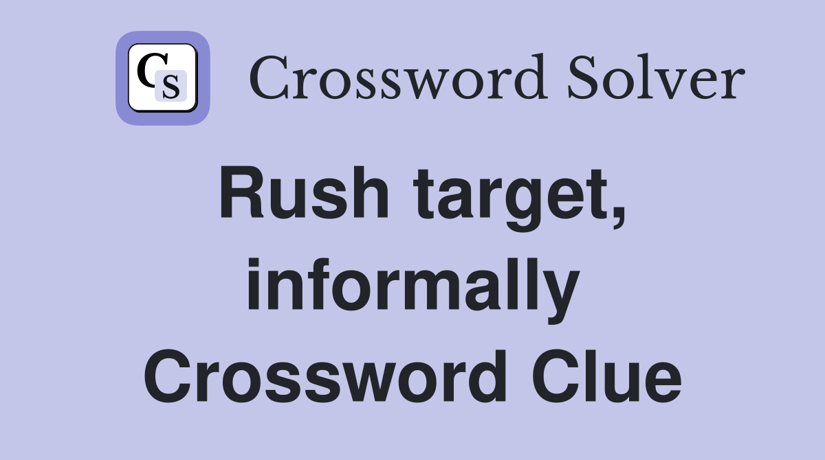 Rush target, informally Crossword Clue