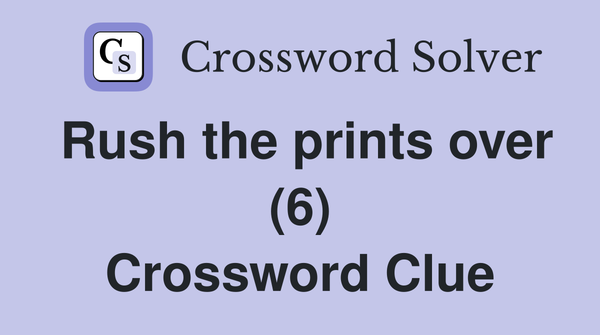 Rush the prints over (6) Crossword Clue