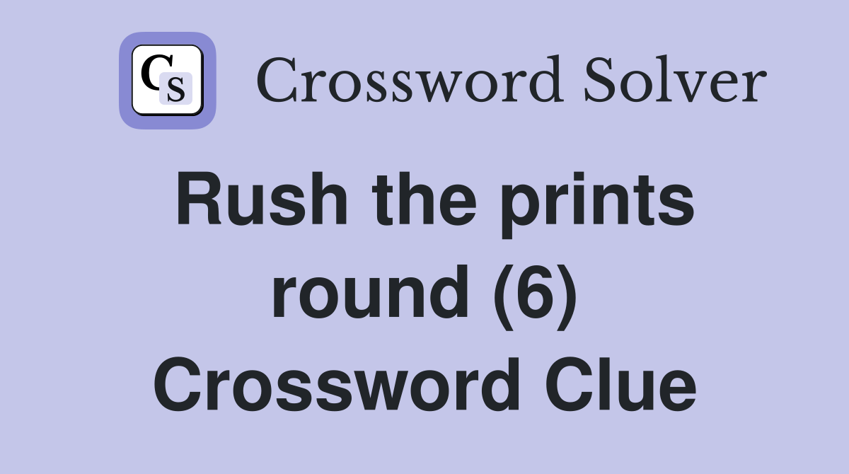 Rush the prints round (6) Crossword Clue