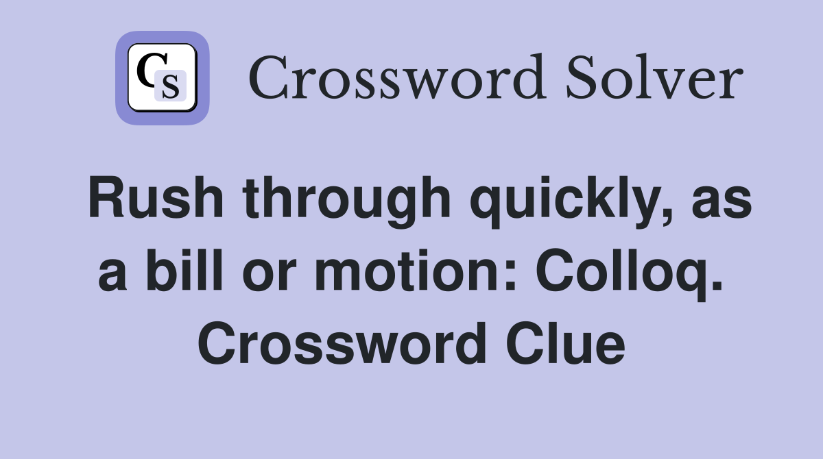 Rush through quickly, as a bill or motion: Colloq. Crossword Clue