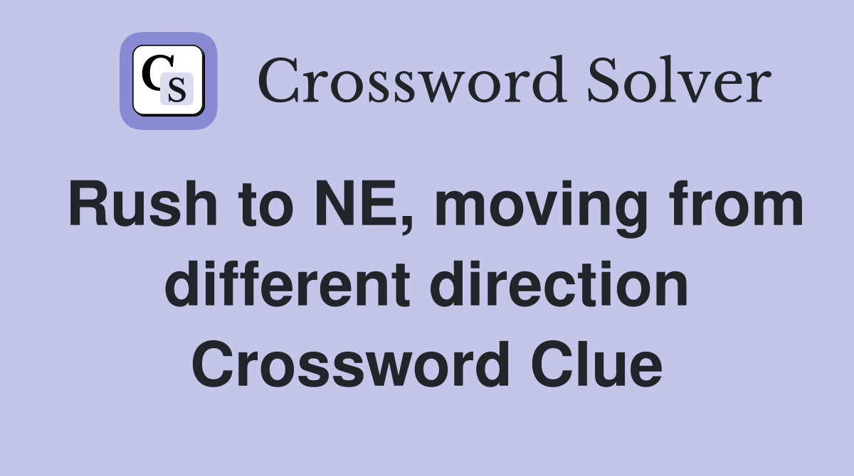 Rush to NE, moving from different direction Crossword Clue