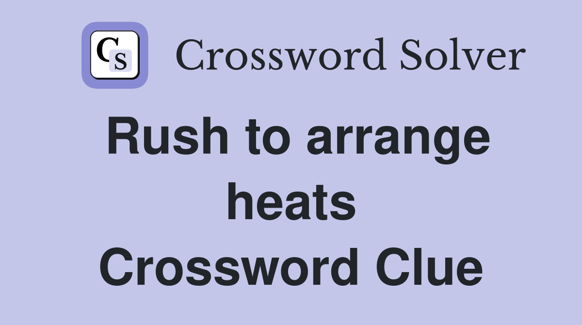 Rush to arrange heats Crossword Clue