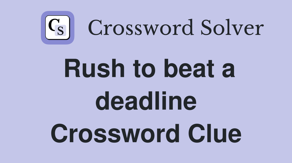 Rush to beat a deadline Crossword Clue