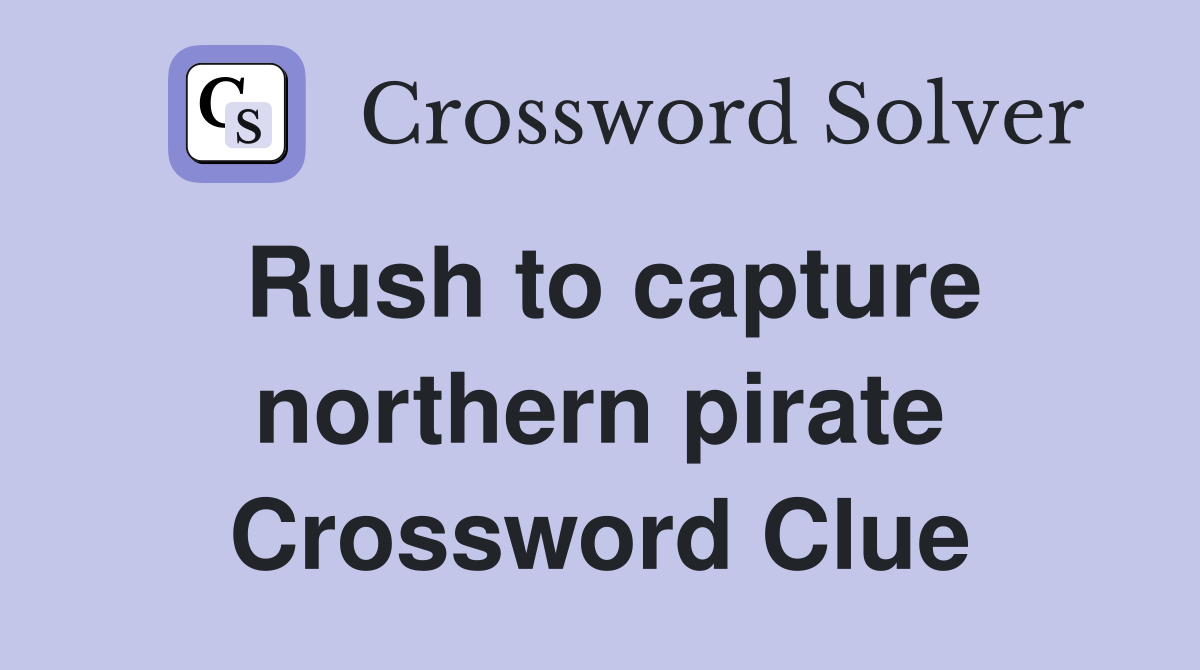Rush to capture northern pirate Crossword Clue