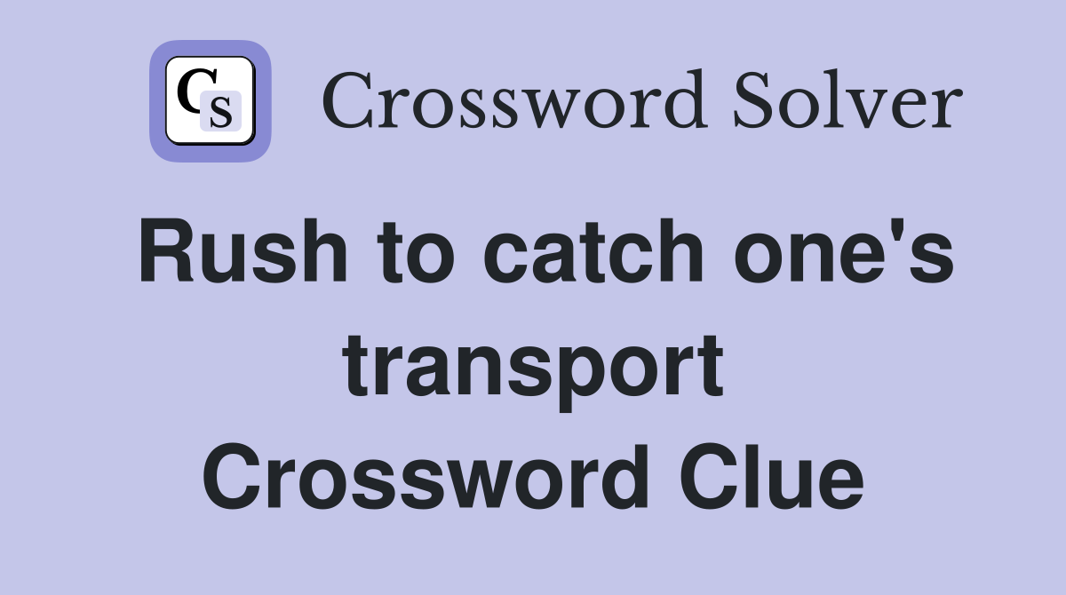 Rush to catch one's transport Crossword Clue