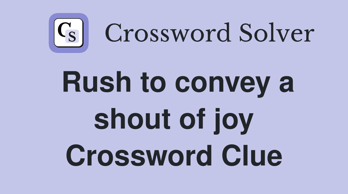 Rush to convey a shout of joy Crossword Clue