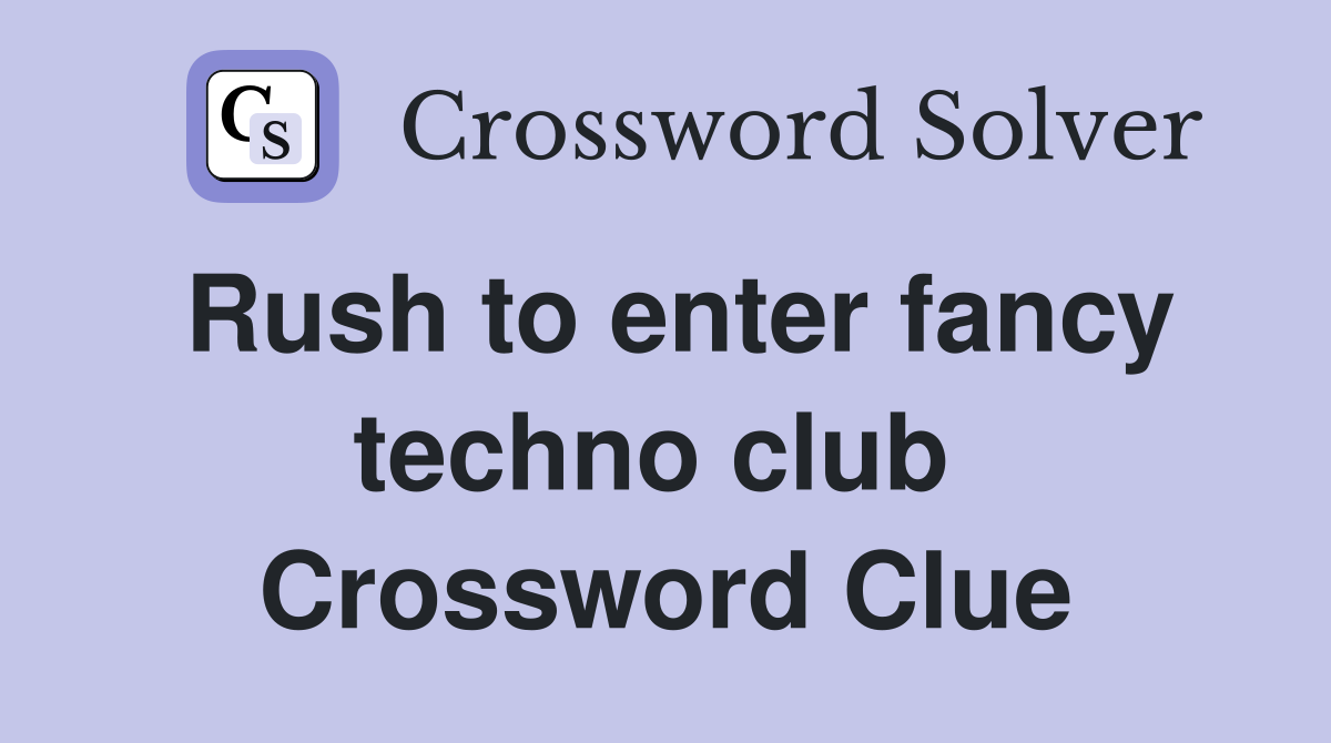 Rush to enter fancy techno club  Crossword Clue