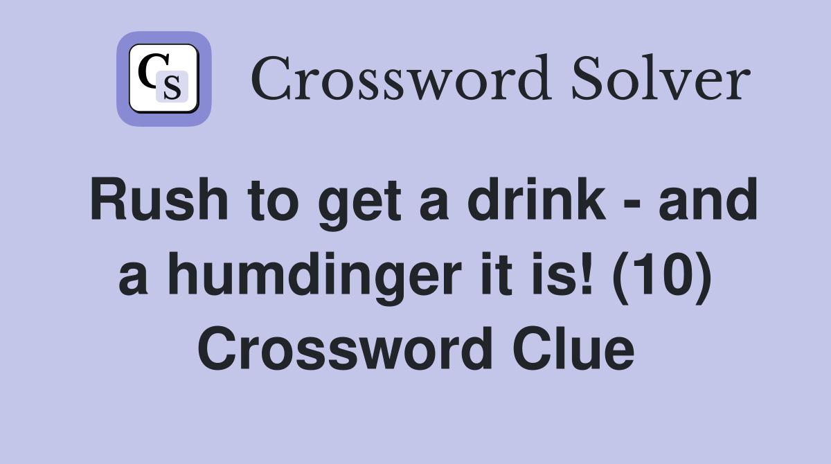 Rush to get a drink - and a humdinger it is! (10) Crossword Clue