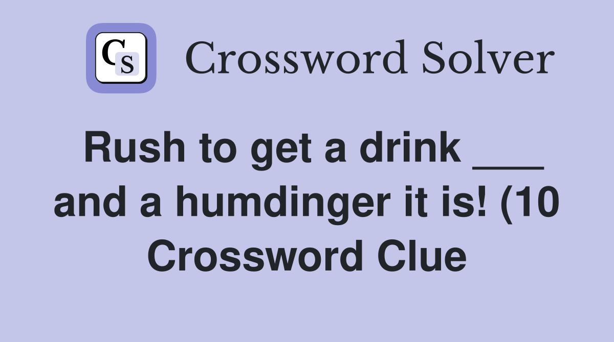 Rush to get a drink and a humdinger it is (10) Crossword Clue Rush to get a drink and a humdinger it is (10) Crossword Clue