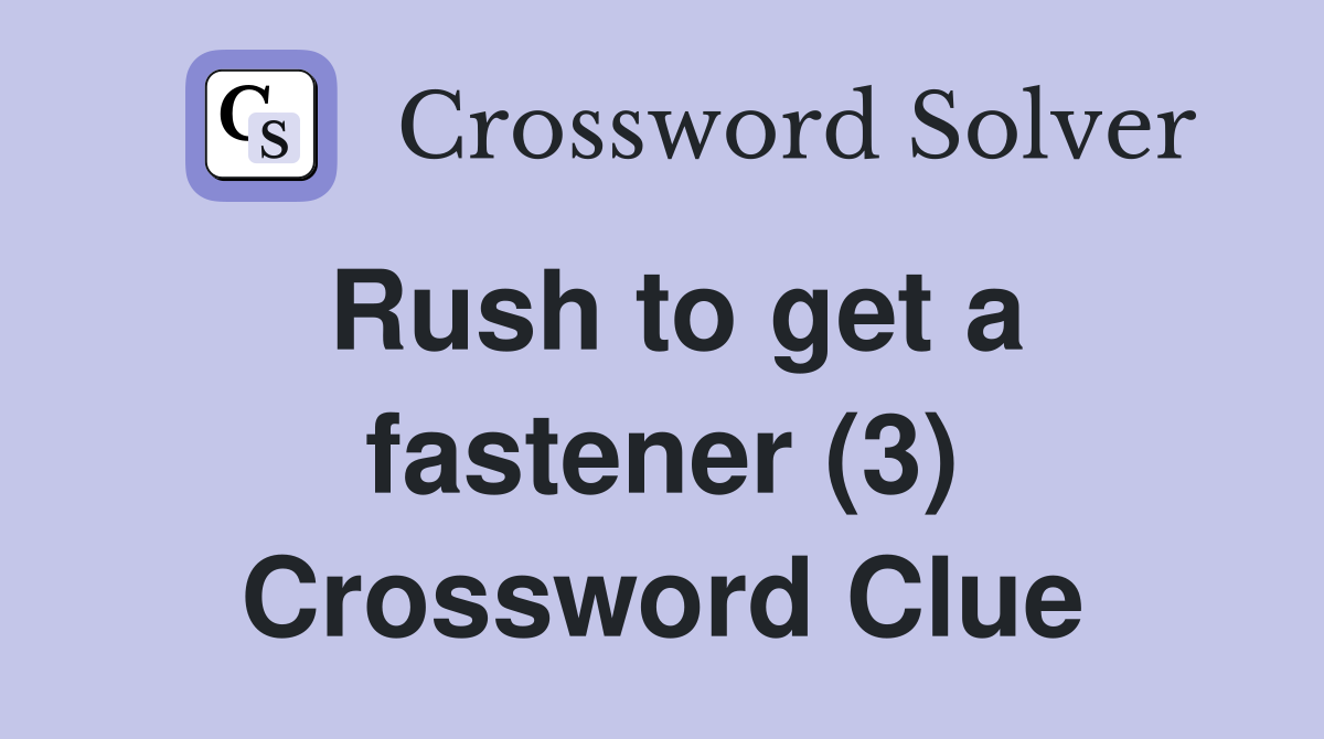 Rush to get a fastener (3) Crossword Clue