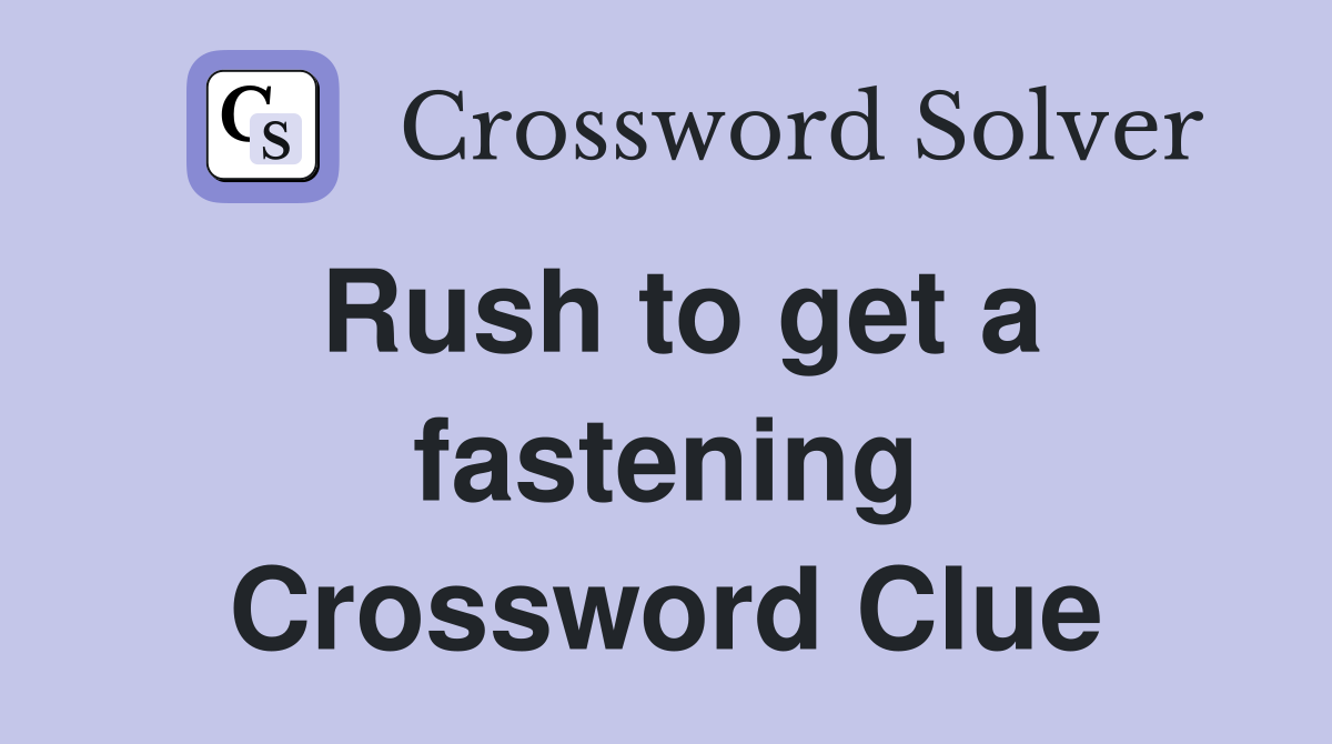Rush to get a fastening Crossword Clue