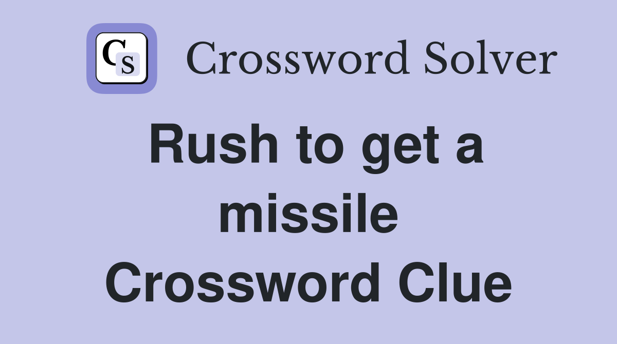 Rush to get a missile Crossword Clue