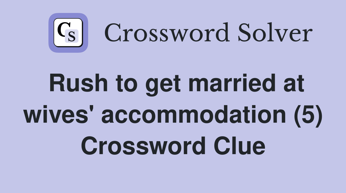 Rush to get married at wives' accommodation (5) Crossword Clue
