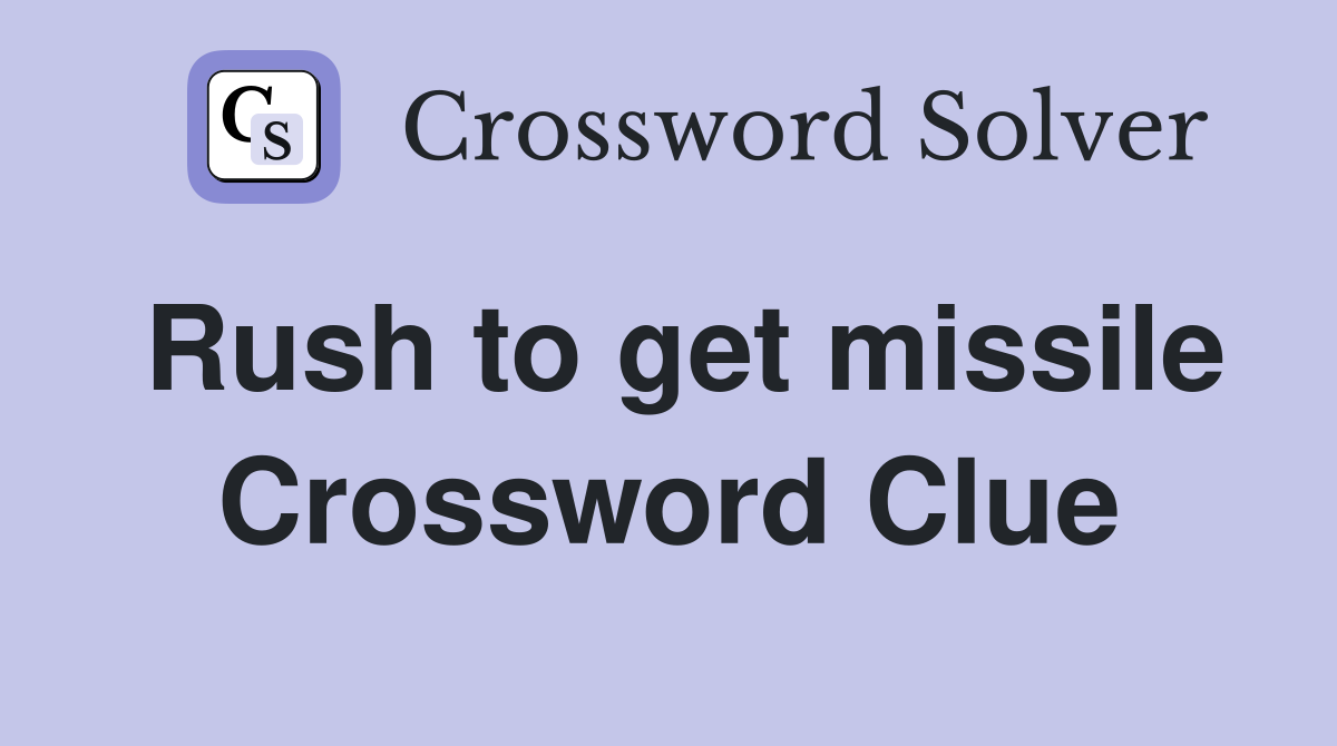 Rush to get missile Crossword Clue