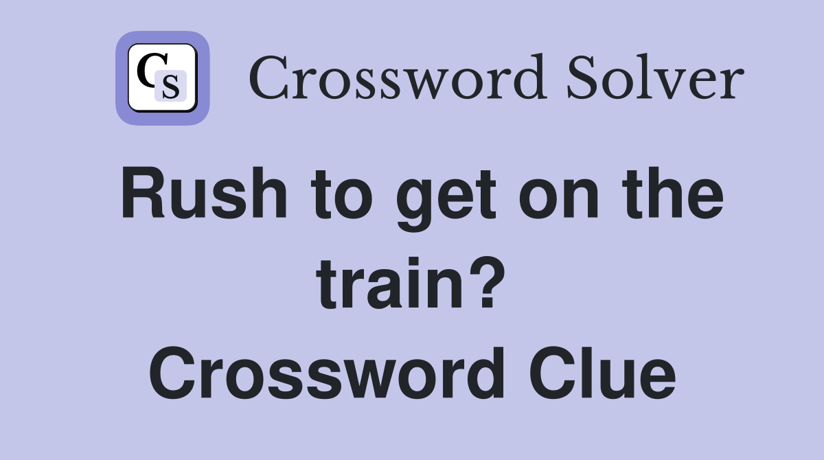 Rush to get on the train? Crossword Clue