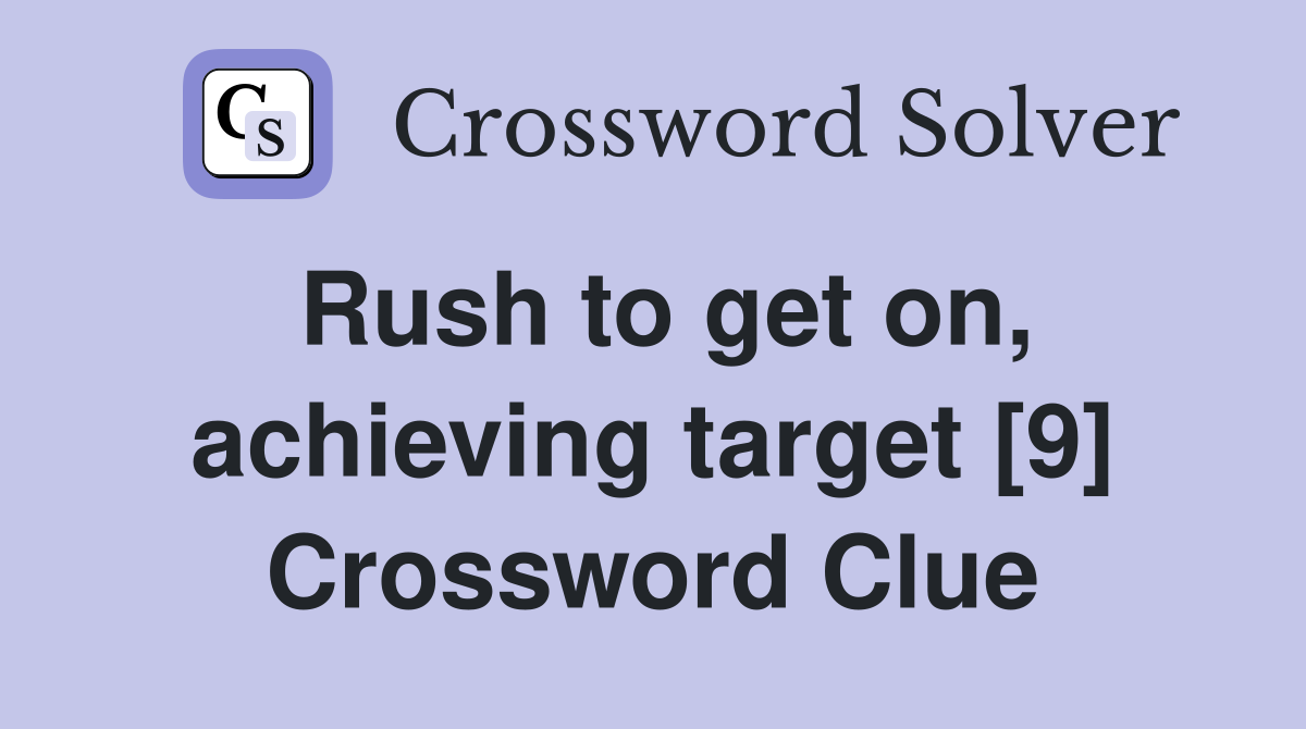 Rush to get on, achieving target [9] Crossword Clue