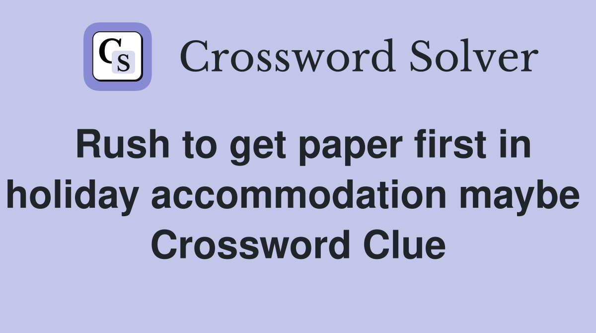 Rush to get paper first in holiday accommodation maybe  Crossword Clue
