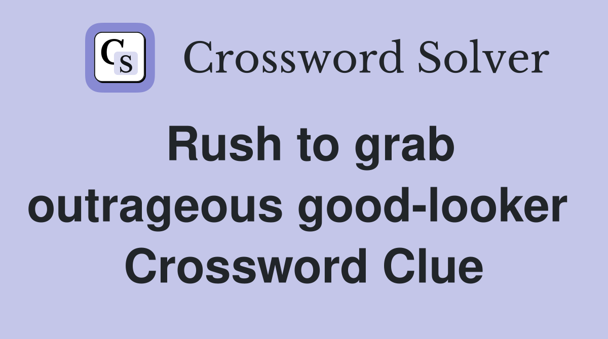 Rush to grab outrageous good-looker  Crossword Clue