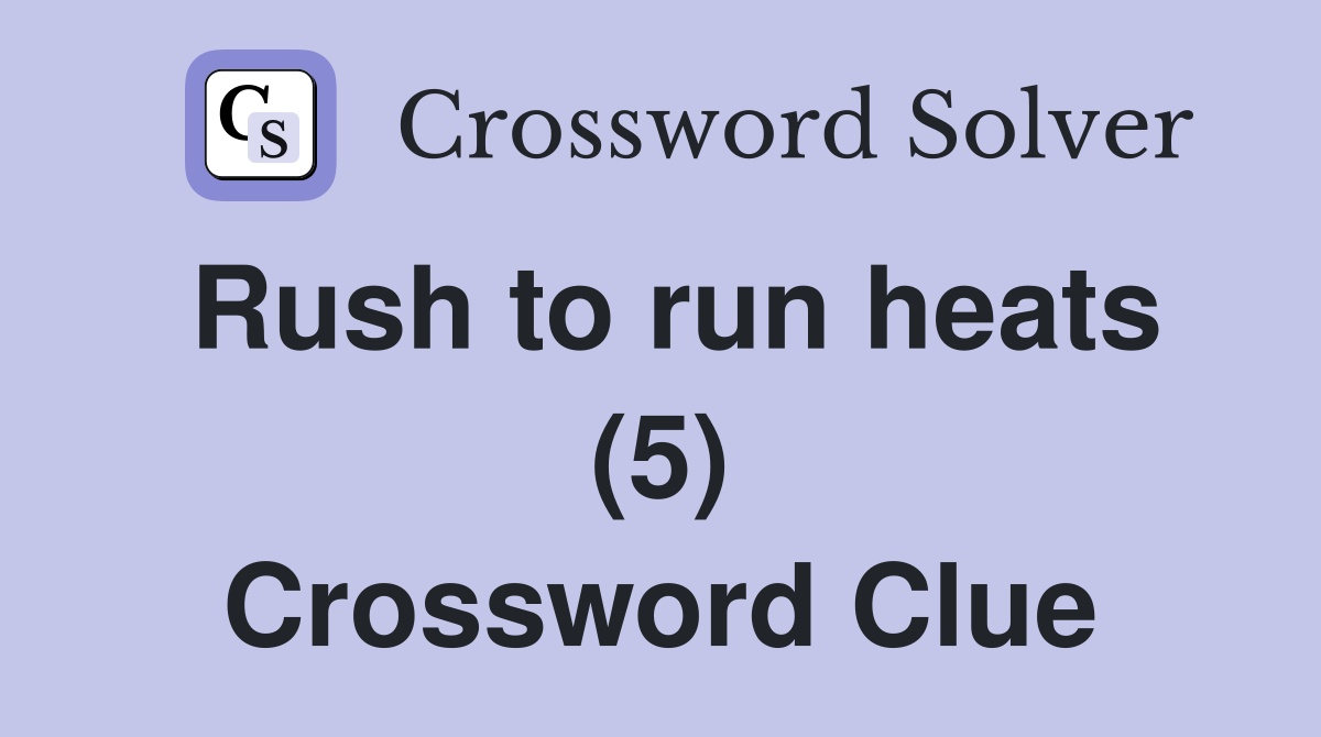 Rush to run heats (5) Crossword Clue