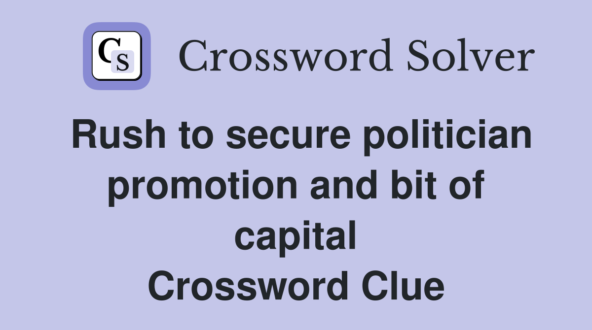 Rush to secure politician promotion and bit of capital Crossword Clue