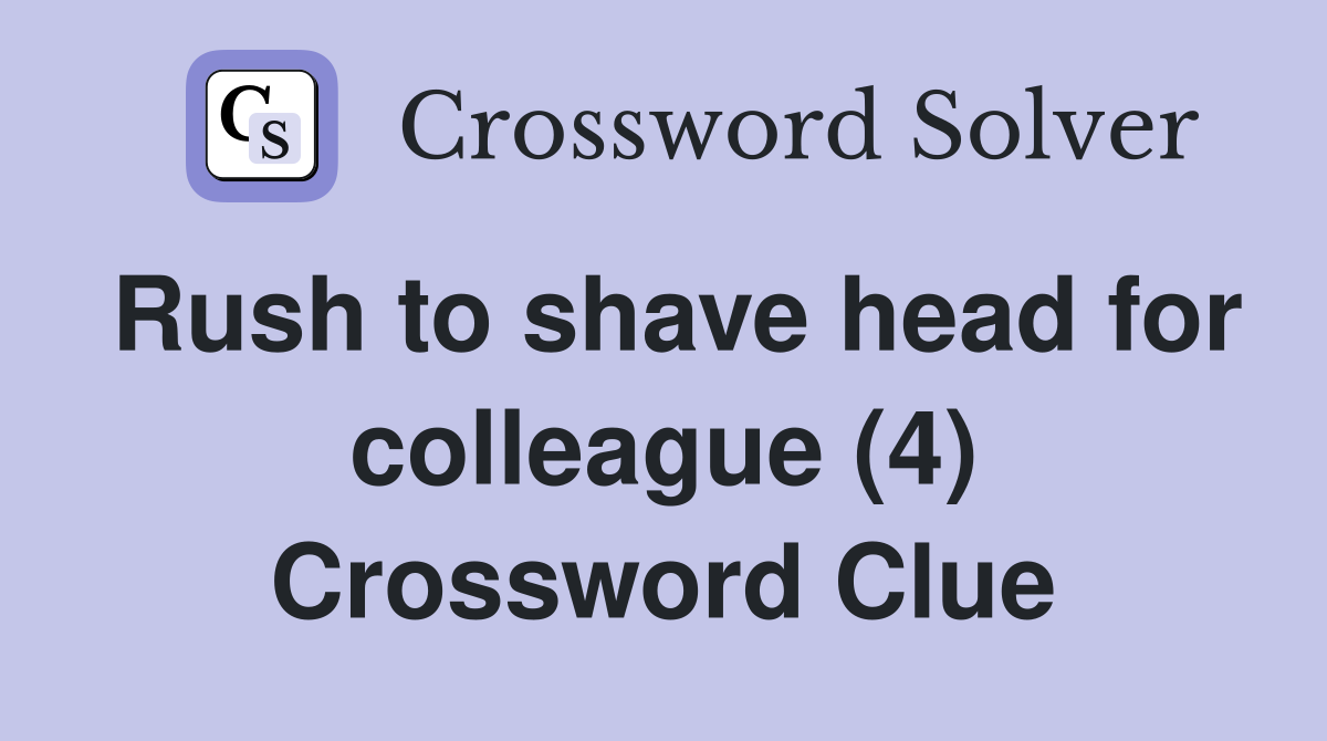 Rush to shave head for colleague (4) Crossword Clue