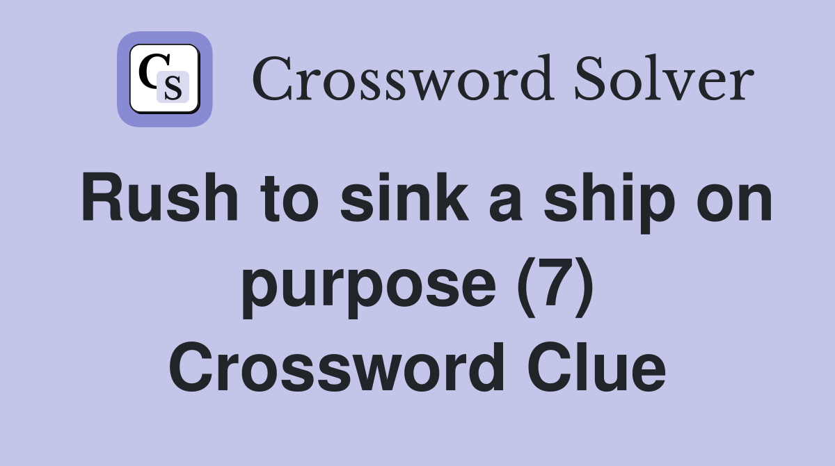 Rush to sink a ship on purpose (7) Crossword Clue
