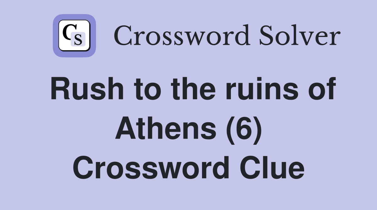 Rush to the ruins of Athens (6) Crossword Clue