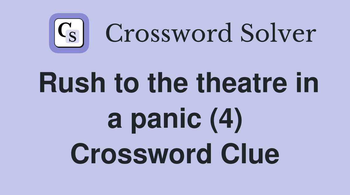 Rush to the theatre in a panic (4) Crossword Clue