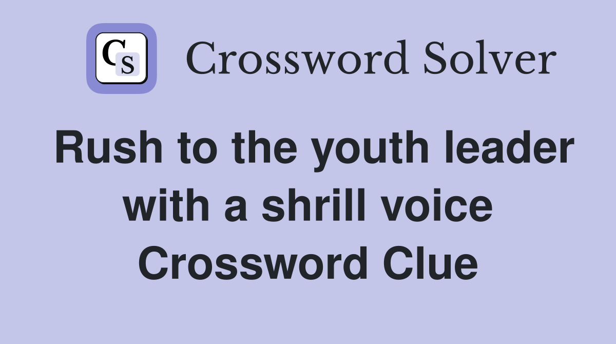 Rush to the youth leader with a shrill voice Crossword Clue