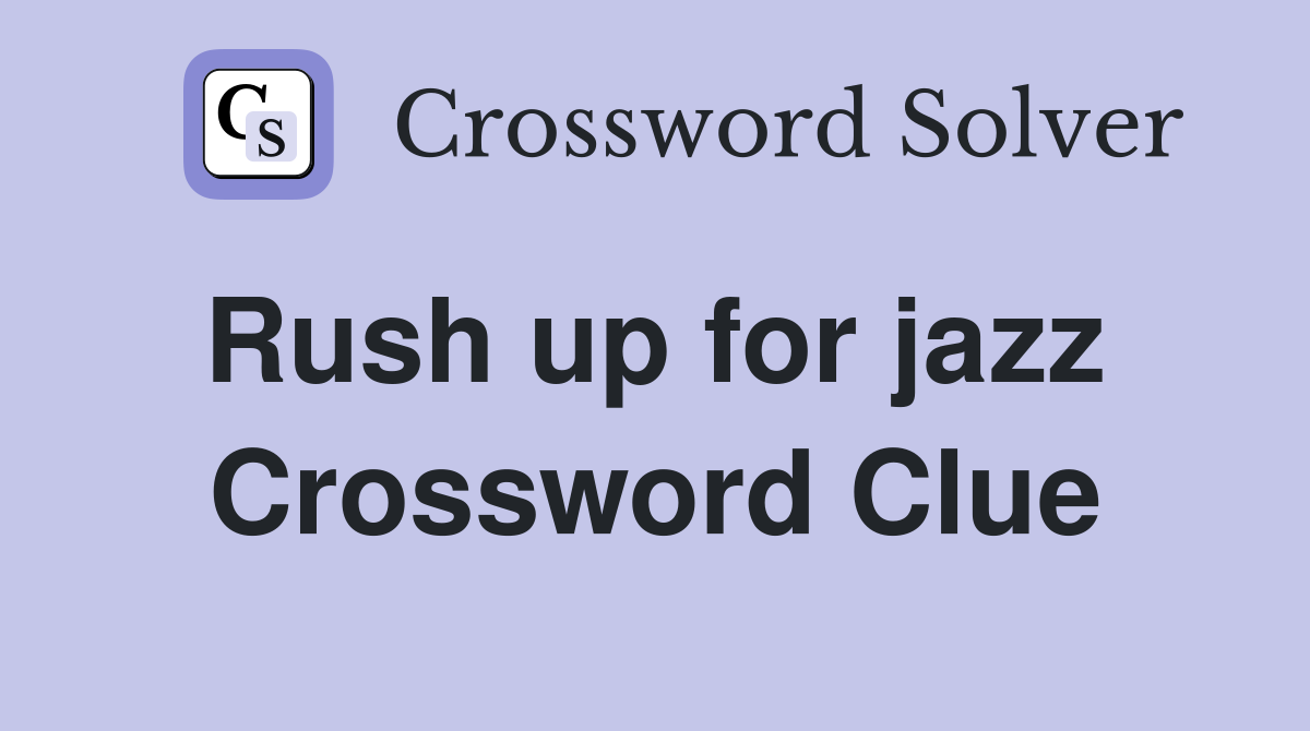 Rush up for jazz  Crossword Clue