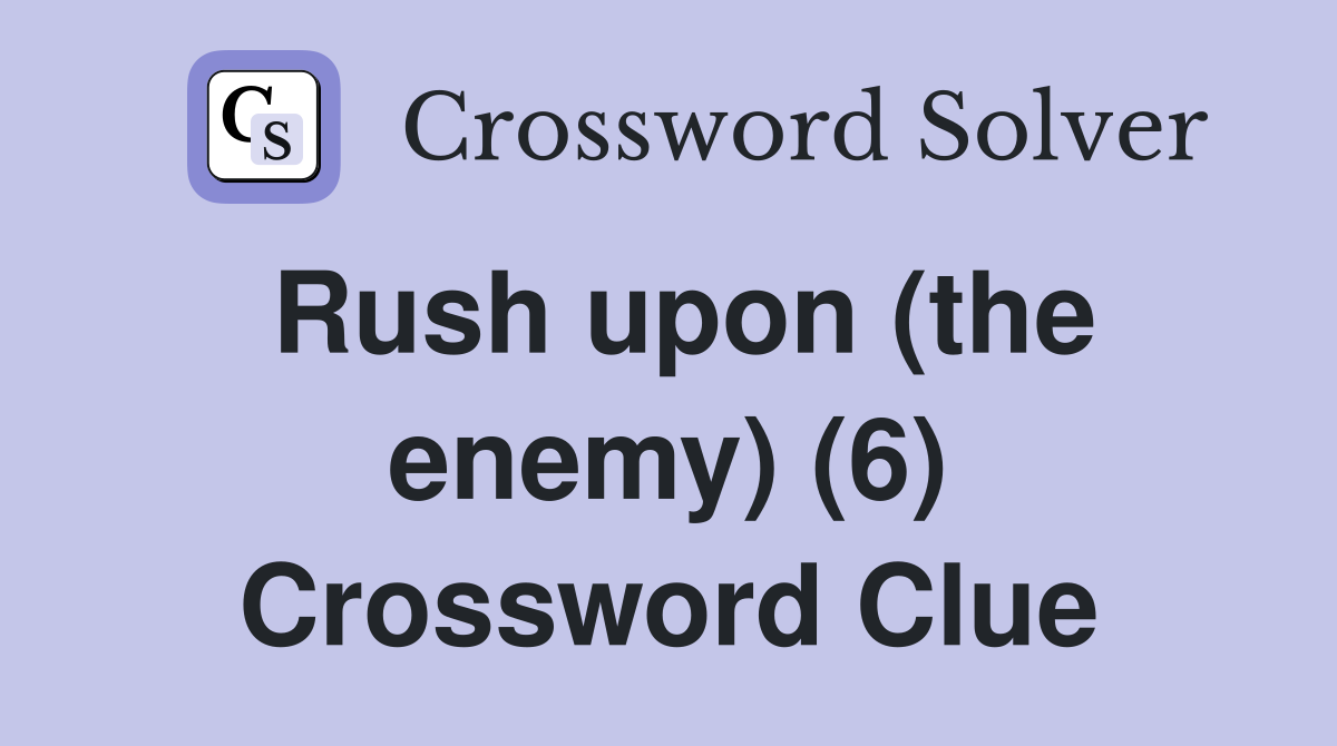 Rush upon (the enemy) (6) Crossword Clue