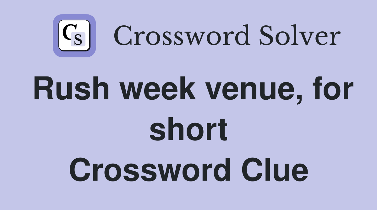 Rush week venue, for short Crossword Clue