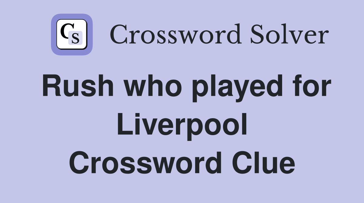 Rush who played for Liverpool Crossword Clue